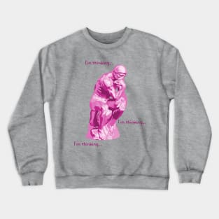 I'm Thinking...  I'm Thinking... Pink Thinker Crewneck Sweatshirt